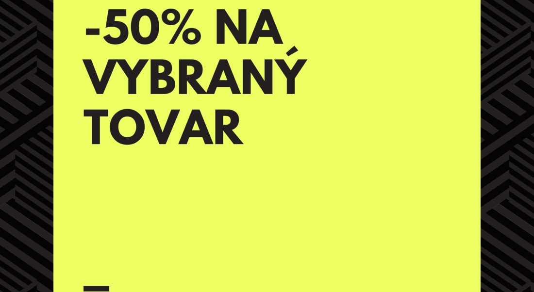 Nenechajte si ujsť zľavy až do -50 % na vybraný tovar!